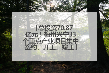 总投资70.87亿元！梅州兴宁33个重点产业项目集中签约、开工、竣工