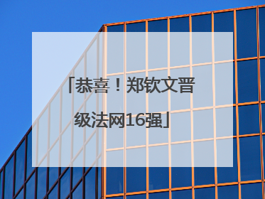 恭喜！郑钦文晋级法网16强
