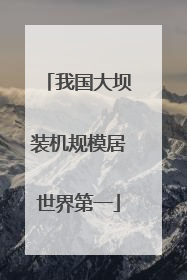 我国大坝装机规模居世界第一