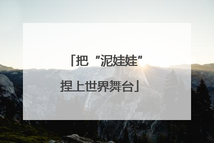 把“泥娃娃”捏上世界舞台
