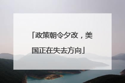 政策朝令夕改，美国正在失去方向