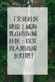 文化社区建设｜威海乳山市东城社区：以文育人照亮成长灯塔