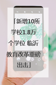 新增10所学校1.8万个学位 临沂教育改革重磅出击