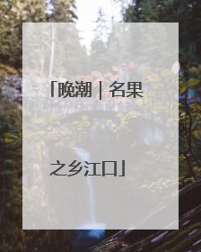 晚潮｜名果之乡江口