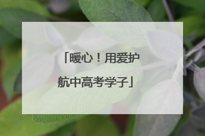 暖心！用爱护航中高考学子