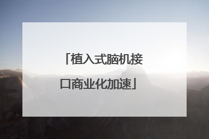 植入式脑机接口商业化加速