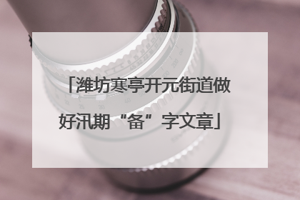 潍坊寒亭开元街道做好汛期“备”字文章