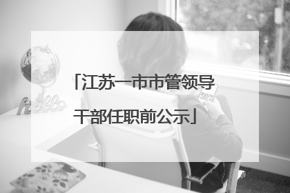 江苏一市市管领导干部任职前公示