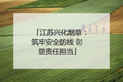 江苏兴化烟草：筑牢安全防线 彰显责任担当