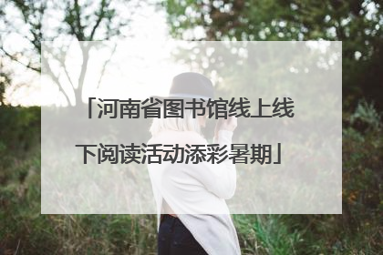 河南省图书馆线上线下阅读活动添彩暑期