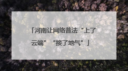 河南让网络普法“上了云端”“接了地气”