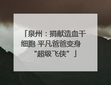 泉州：捐献造血干细胞 平凡爸爸变身“超级飞侠”