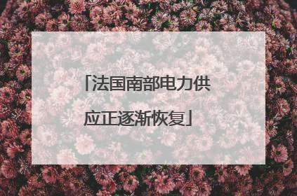 法国南部电力供应正逐渐恢复