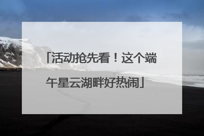 活动抢先看！这个端午星云湖畔好热闹