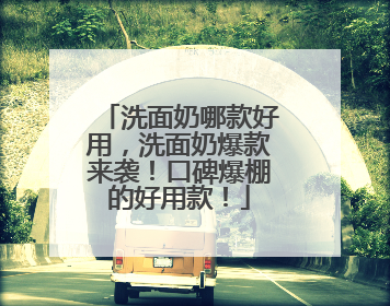洗面奶哪款好用，洗面奶爆款来袭！口碑爆棚的好用款！
