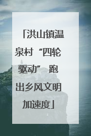 洪山镇温泉村“四轮驱动” 跑出乡风文明加速度