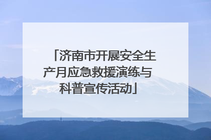 济南市开展安全生产月应急救援演练与科普宣传活动