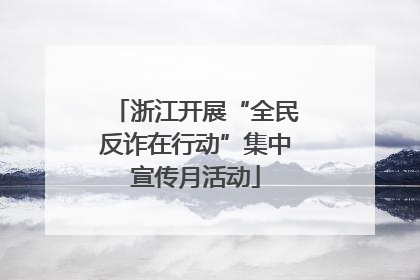 浙江开展“全民反诈在行动”集中宣传月活动