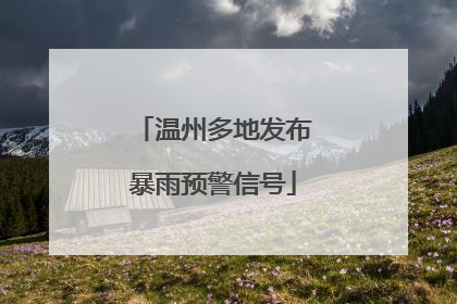温州多地发布暴雨预警信号