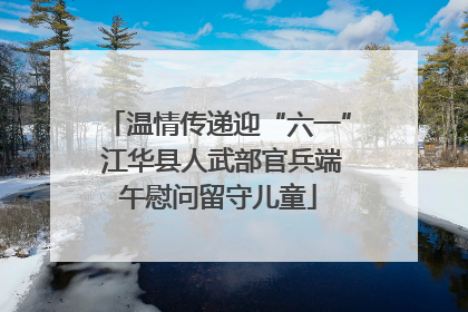 温情传递迎“六一” 江华县人武部官兵端午慰问留守儿童