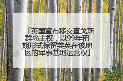 英国宣布移交查戈斯群岛主权，以99年租期形式保留美英在该地区的军事基地运营权