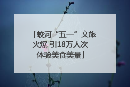 蛟河“五一”文旅火爆 引18万人次体验美食美景
