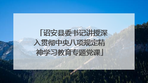 诏安县委书记讲授深入贯彻中央八项规定精神学习教育专题党课