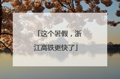 这个暑假，浙江高铁更快了