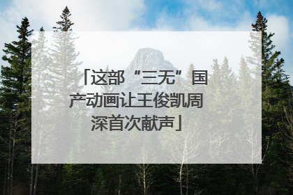 这部“三无”国产动画让王俊凯周深首次献声