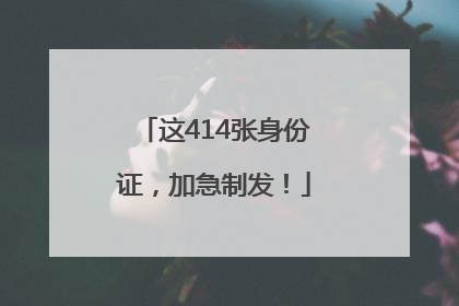 这414张身份证，加急制发！