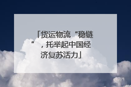 货运物流“稳链”，托举起中国经济复苏活力