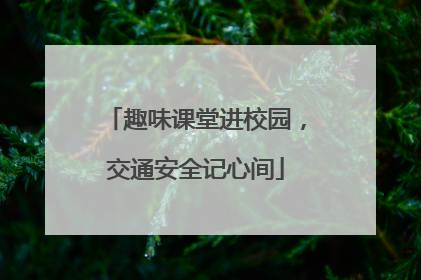 趣味课堂进校园，交通安全记心间