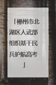 郴州市北湖区人武部组织基干民兵护航高考