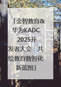金智教育&华为KADC 2025开发者大会：共绘教育数智化新蓝图