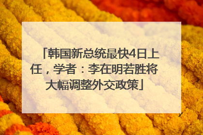 韩国新总统最快4日上任，学者：李在明若胜将大幅调整外交政策
