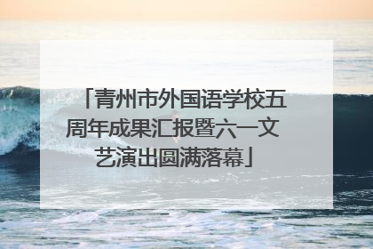 青州市外国语学校五周年成果汇报暨六一文艺演出圆满落幕