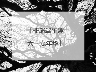 非遗端午趣 六一嘉年华