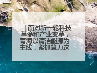 面对新一轮科技革命和产业变革，青海以清洁能源为主线，紧抓算力这个数字经济的“血液”、科技主权的“筹码”、产业升级的“杠杆”、绿色转型的“支点”，勇于撬动国家“双碳”战略、“东数西算”工程重大发展新机遇