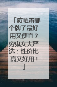 防晒霜哪个牌子最好用又便宜？穷鬼女大严选：性价比高又好用！