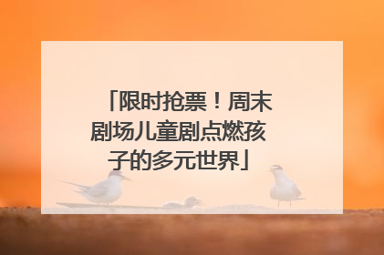 限时抢票！周末剧场儿童剧点燃孩子的多元世界