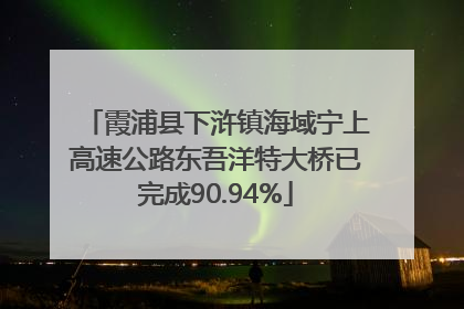 霞浦县下浒镇海域宁上高速公路东吾洋特大桥已完成90.94%