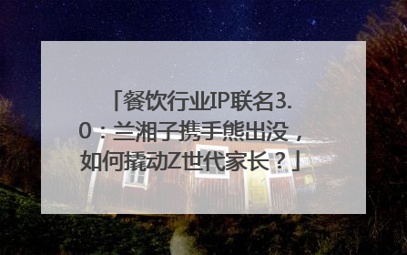 餐饮行业IP联名3.0：兰湘子携手熊出没，如何撬动Z世代家长？