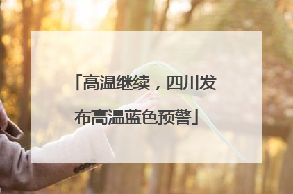 高温继续，四川发布高温蓝色预警