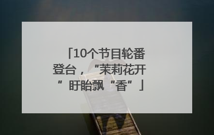 10个节目轮番登台，“茉莉花开”盱眙飘“香”