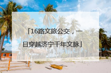 16路文旅公交，一日穿越济宁千年文脉