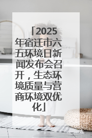 2025年宿迁市六五环境日新闻发布会召开，生态环境质量与营商环境双优化