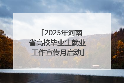 2025年河南省高校毕业生就业工作宣传月启动