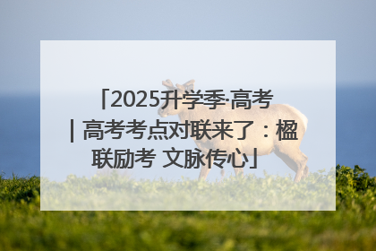 2025升学季·高考｜高考考点对联来了：楹联励考 文脉传心