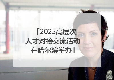 2025高层次人才对接交流活动在哈尔滨举办