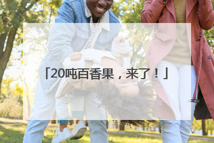 20吨百香果，来了！